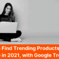 Using Google Trends To Find Trending Products To Sell Online In 2021