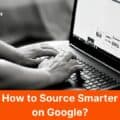 How To Source Smarter On Google?