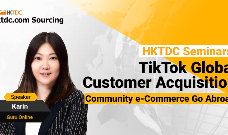 HKTDC Webinar Recap: TikTok Global Customer Acquisition Strategy | Community e-Commerce Breaking Through & Going Abroad