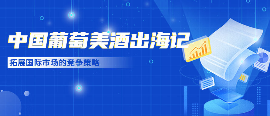 中国葡萄美酒出海记：拓展国际市场的竞争策略
